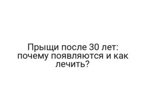 Прыщи после 30 лет: почему появляются и как лечить?